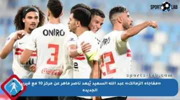 «مفاجأة الزمالك» عبد الله السعيد يُبعد ناصر ماهر عن مركز 10 مع فيريرا الجديدة